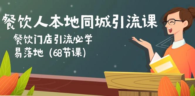 餐饮人本地同城引流课：餐饮门店引流必学，易落地(68节课-情久项目网