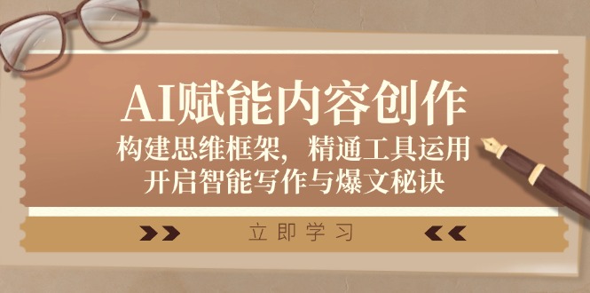 AI赋能内容创作：构建思维框架，精通工具运用，开启智能写作与爆文秘诀-情久项目网