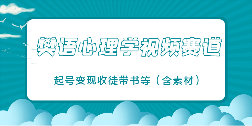 樊语心理学视频教学，最近爆火的视频赛道，起号变现收徒带书等(含素材)-情久项目网
