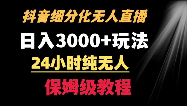 靠抖音细分化赛道无人直播，针对宝妈，24小时纯无人，日入3000+的玩法【揭秘】-情久项目网