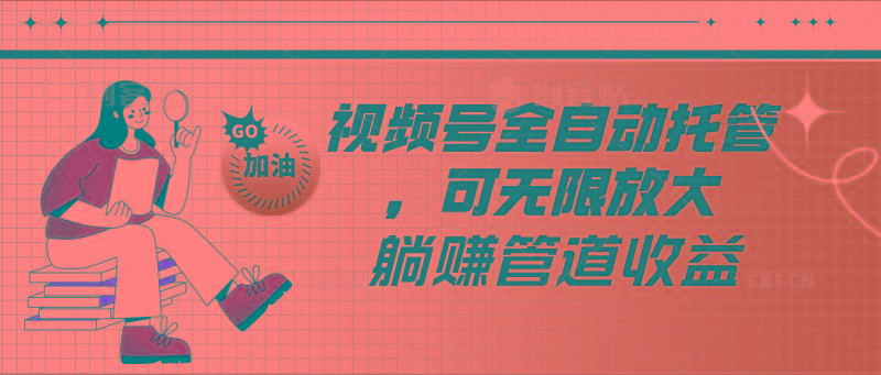 视频号全自动托管，有微信就能做的项目，可无限放大躺赚管道收益-情久项目网