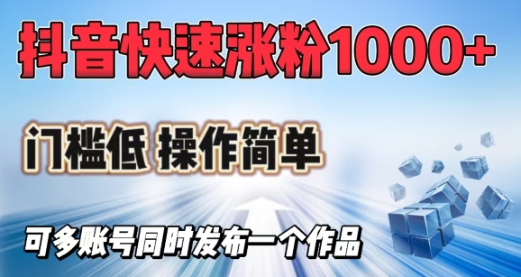 抖音快速涨1000+粉，门槛低操作简单，可多账号同时发布一个作品-情久项目网