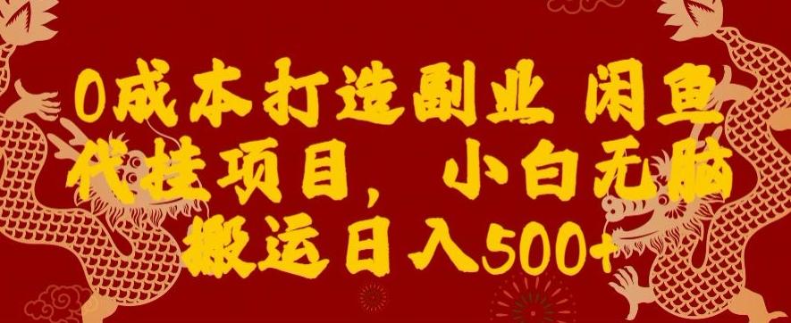 0成本打造副业闲鱼代挂项目，小白无脑搬运日入500+-情久项目网