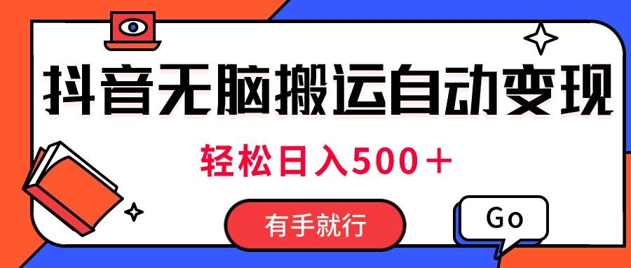 最新抖音视频搬运自动变现，日入500＋！每天两小时，有手就行-情久项目网