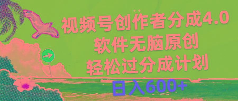 视频号创作者分成4.0，软件无脑原创，轻松过分成计划，日入600+-情久项目网