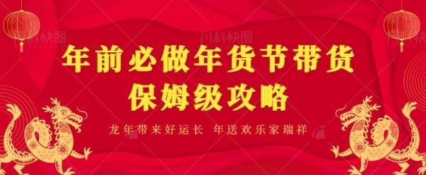 年前必做、年货节带货保姆级攻略-情久项目网