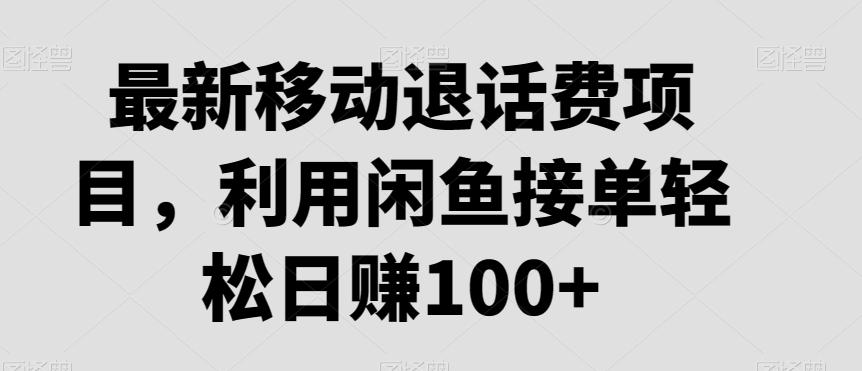 最新移动退话费项目，利用闲鱼接单轻松日赚100+-情久项目网