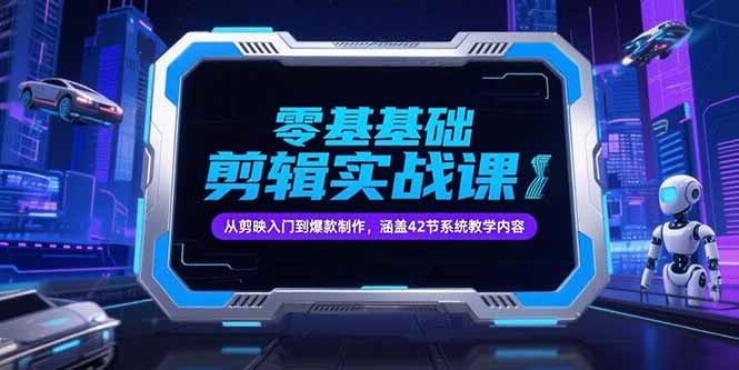 零基础抖音剪辑实战课，从剪映入门到爆款制作，涵盖42节系统教学内容-情久项目网