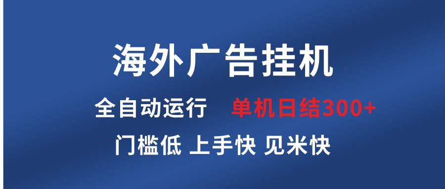 海外广告挂机 全自动运行 单机单日300+ 日结项目 稳定运行 欢迎观看课程-情久项目网