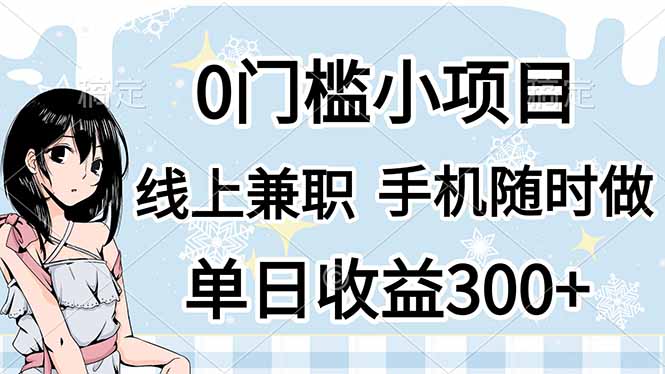 0门槛副业，线上兼职，日入300+，有手机即可-情久项目网