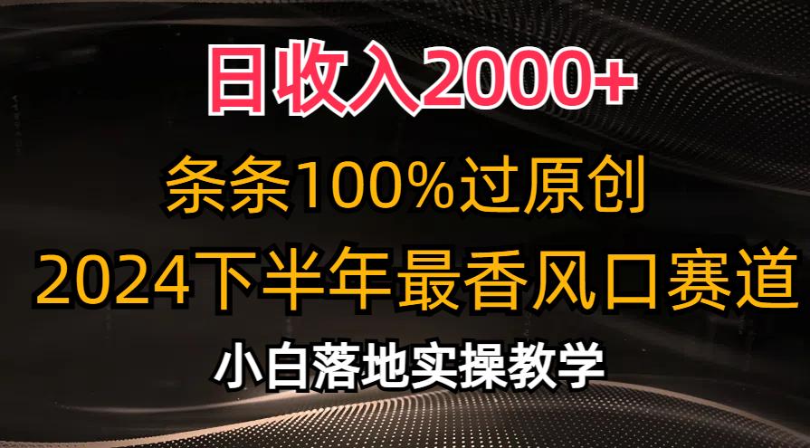 日收入2000+，条条100%过原创，2024下半年最香风口赛道，小白轻松上手-情久项目网