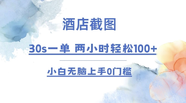 酒店截图 30s一单  2小时轻松100+ 小白无脑上手0门槛【仅揭秘】-情久项目网
