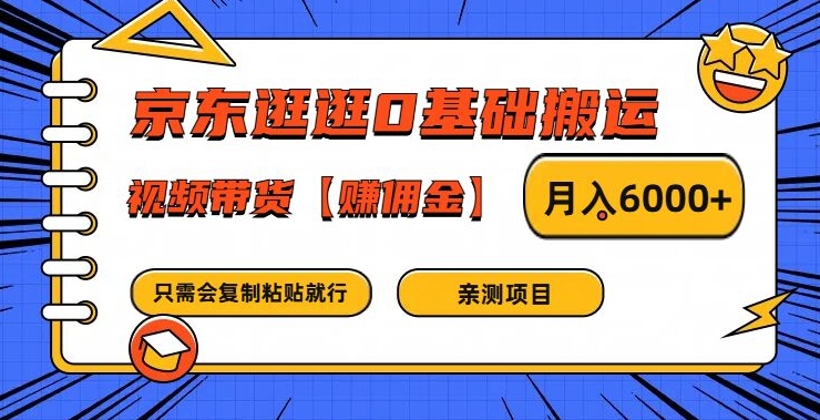 京东逛逛0基础搬运、视频带货【赚佣金】月入6000+【揭秘】-情久项目网