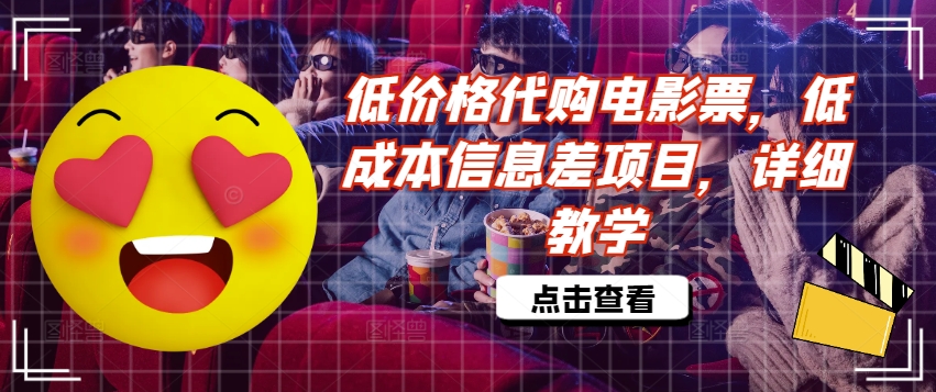 低价格代购电影票，低成本信息差项目，详细教学【揭秘】-情久项目网