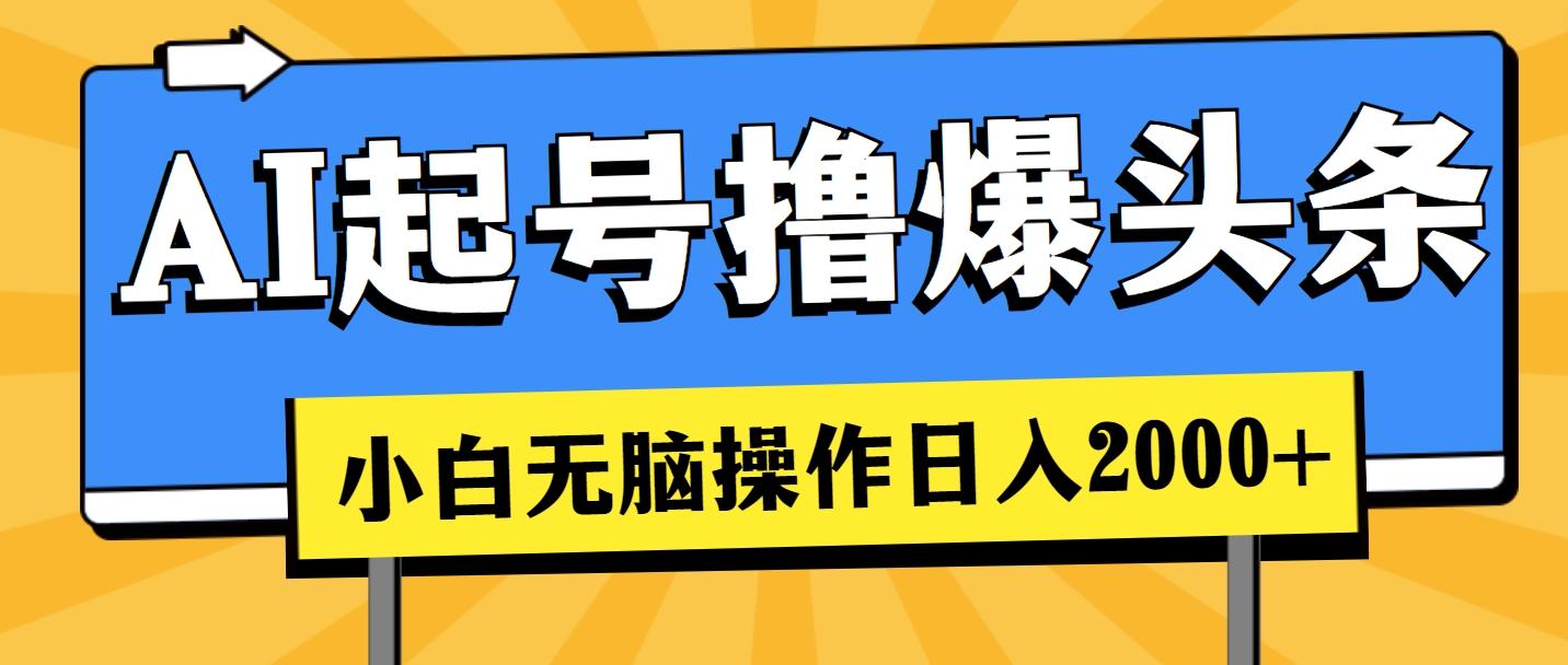 AI起号撸爆头条，小白也能操作，日入2000+-情久项目网
