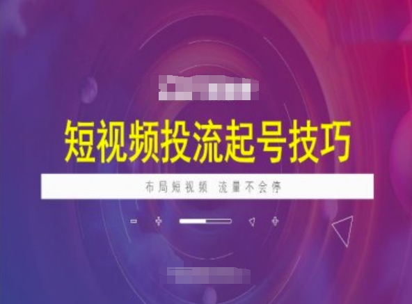 短视频投流起号技巧，短视频抖加技巧，布局短视频，流量不会停-情久项目网