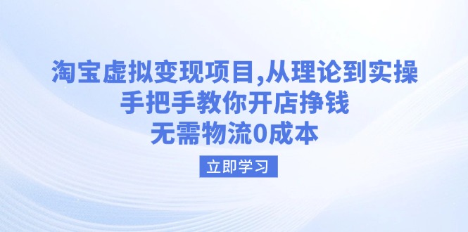 淘宝虚拟变现项目，从理论到实操，手把手教你开店挣钱，无需物流0成本-情久项目网