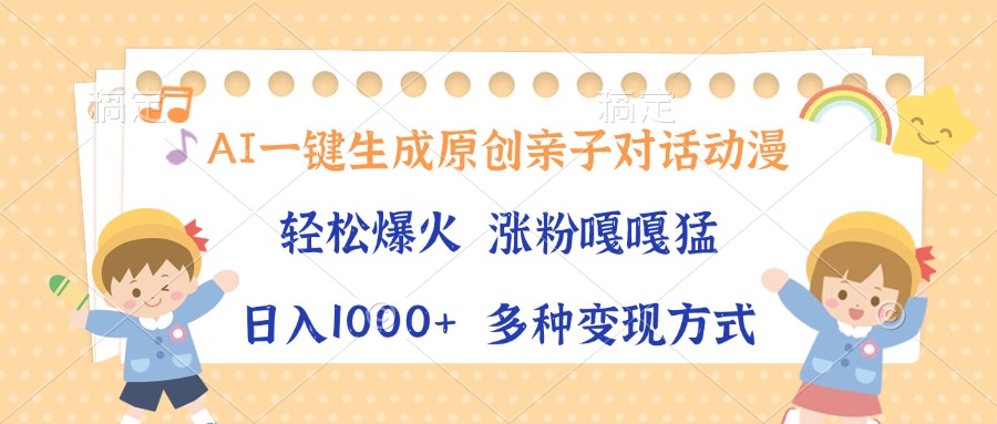 AI一键生成原创亲子对话动漫，单条视频播放破千万 ，日入1000+，多种变…-情久项目网
