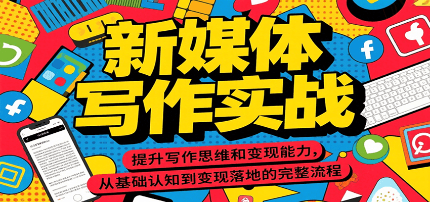 新媒体写作实战，提升写作思维和变现能力，从基础认知到变现落地的完整流程-情久项目网