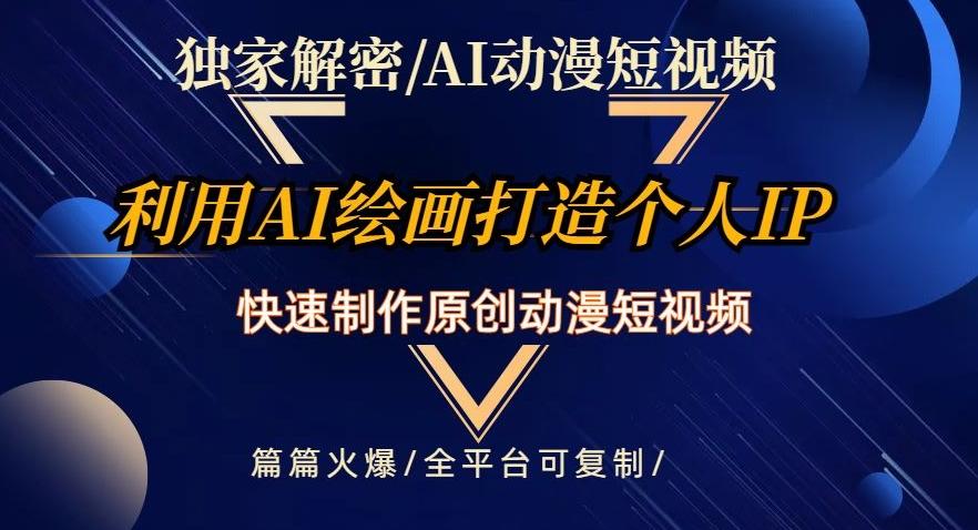 独家解密AI动漫短视频最新玩法，快速打造个人动漫IP，制作原创动漫短视频，篇篇火爆【揭秘】-情久项目网