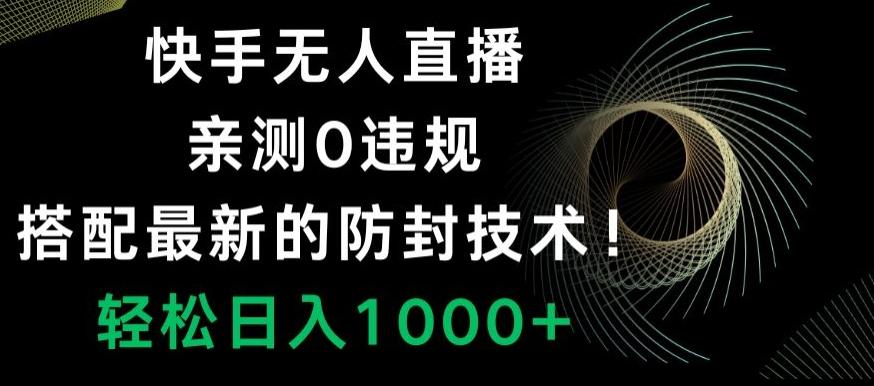 快手无人直播，亲测0违规，搭配最新的防封技术！轻松日入1000+-情久项目网