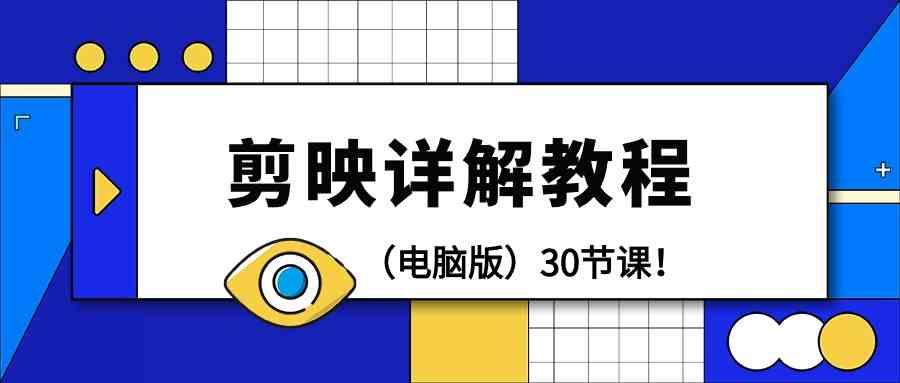 电脑版剪辑教程：剪映详解操作教程(30节课)-情久项目网