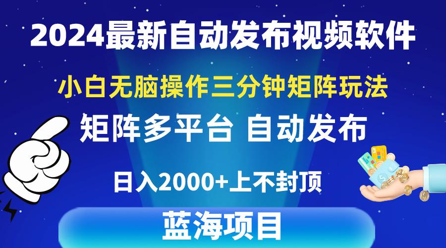 2024最新视频矩阵玩法，小白无脑操作，轻松操作，3分钟一个视频，日入2k+-情久项目网