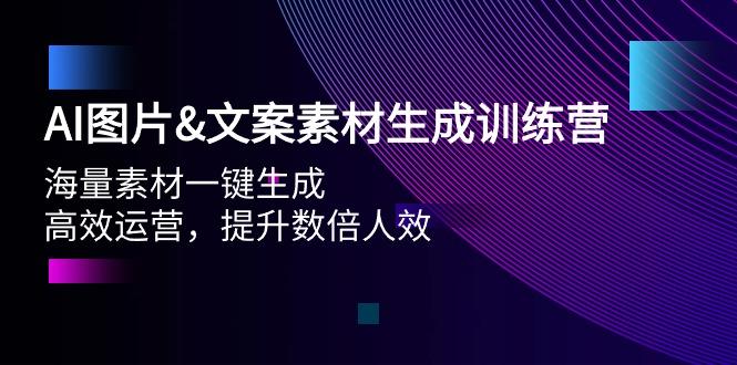 (9869期)AI图片&文案素材生成训练营，海量素材一键生成 高效运营 提升数倍人效-情久项目网