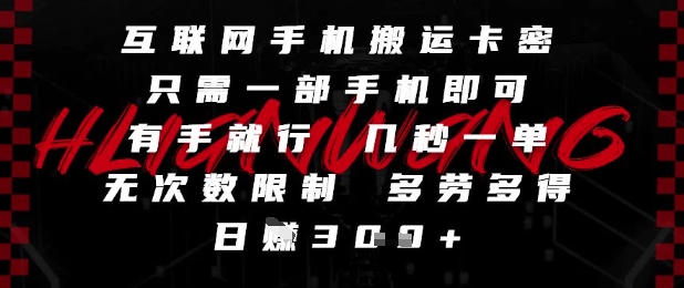 互联网手机搬运卡密，只需一部手机即可，有手就行，几秒一单，无次数限制，多劳多得，日入3张【揭秘】-情久项目网