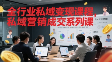 全行业私域变现课程，私域营销成交系列课-情久项目网