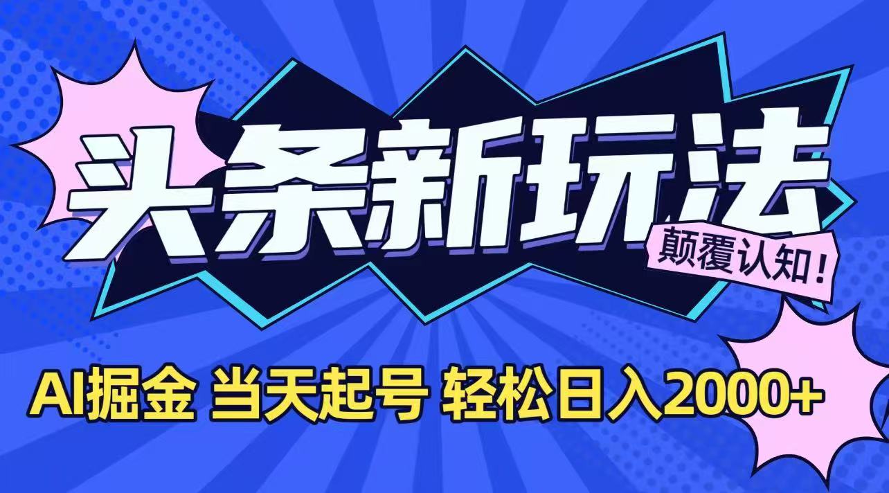 今日头条最新掘金玩法，AI辅助，当天起号，第二天见收益，轻松日入2000+-情久项目网