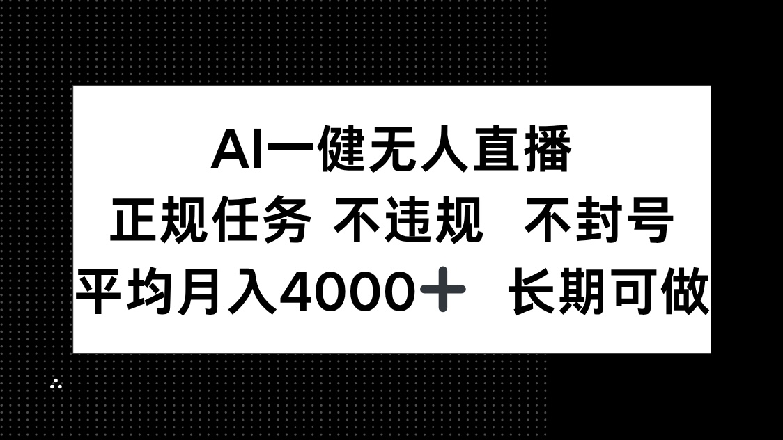 AI一键无人直播，正规任务 不违规 不封号，平均月入4000+ 长期可做-情久项目网