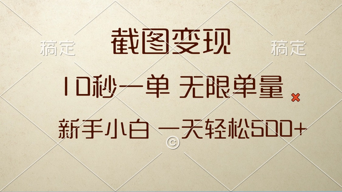 截图变现，10秒一单，无限单量，新手小白一天轻松500+-情久项目网