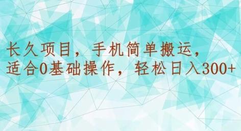 长久项目，手机简单搬运，适合0基础操作，轻松日入300+-情久项目网