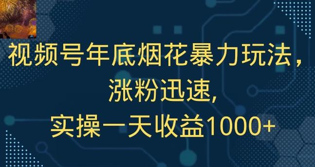 视频号年底烟花暴力玩法，涨粉迅速,实操一天收益1000+-情久项目网