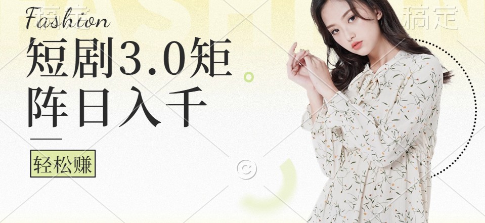 短剧3.0矩阵玩法，超简单，普通人每天可以收入1000+-情久项目网