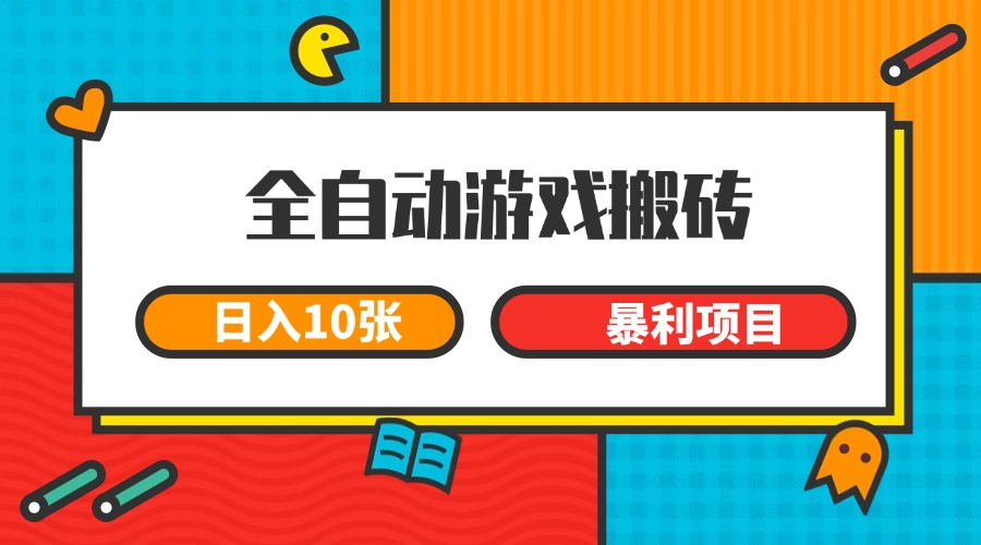 全自动游戏搬砖，日入10张 一个可以长期变现暴利项目-情久项目网