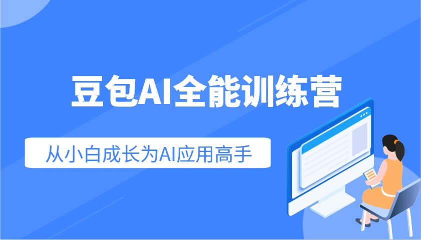 豆包AI全能训练营：快速掌握AI应用技能，从入门到精通从小白成长为AI应用高手-情久项目网