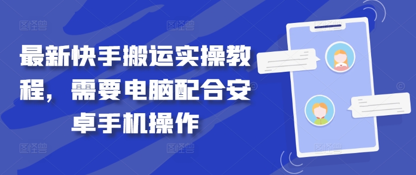 最新快手搬运实操教程，需要电脑配合安卓手机操作-情久项目网
