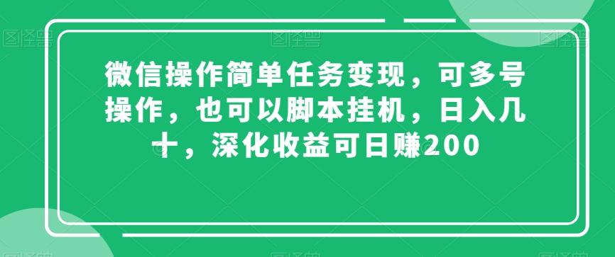 微信操作简单任务变现，可多号操作，也可以脚本挂机，日入几十，深化收益可日赚200【揭秘】-情久项目网