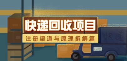 快递回收项目拆解_注册渠道与全流程原理解析-情久项目网