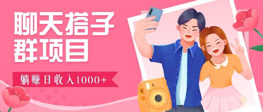 无门槛群自动操作日入1000~3000+,超火搭子群,附免费后台支持-情久项目网