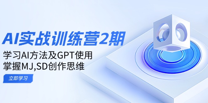 ai实战训练营2期：学习AI方法及GPT使用，掌握MJ,SD创作思维-情久项目网