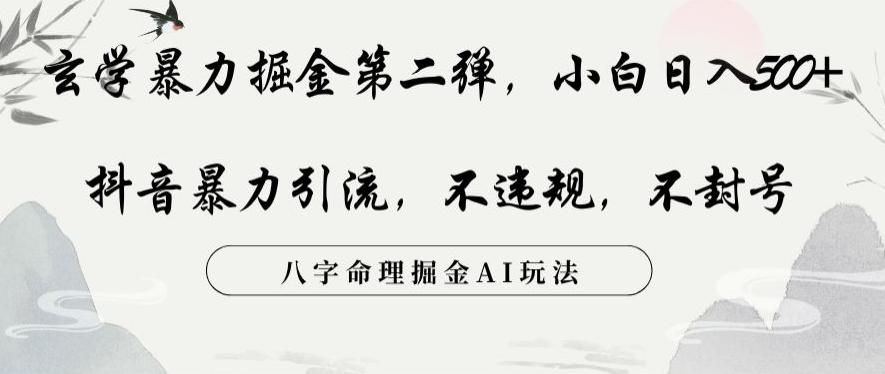 玄学暴力掘金第二弹，小白日入500+，抖音暴力引流，不违规，术封号，八字命理掘金AI玩法【揭秘】-情久项目网