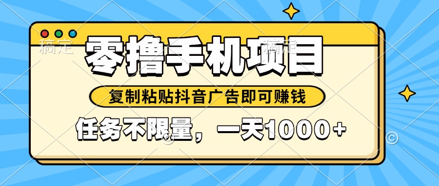 2025年最新手机零撸小项目，复制粘贴抖音广告即可赚钱，平台大水，任务…-情久项目网
