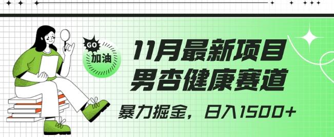 最新项目，男杏健康赛道，暴力掘金，日入1500+-情久项目网