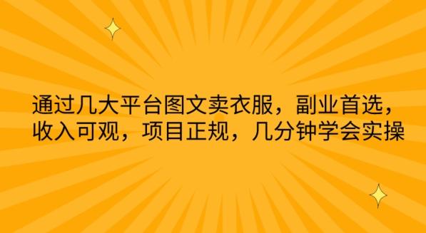 通过几大平台图文卖衣服，副业首选，收入可观，项目正规，几分钟学会实操【揭秘】-情久项目网