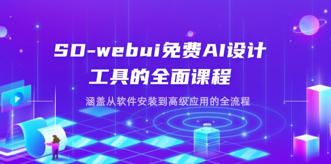 SD-webui免费AI设计工具的全面课程，涵盖从软件安装到高级应用的全流程-情久项目网
