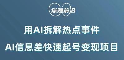 利用AI拆解热点事件，AI信息差快速起号变现项目-情久项目网