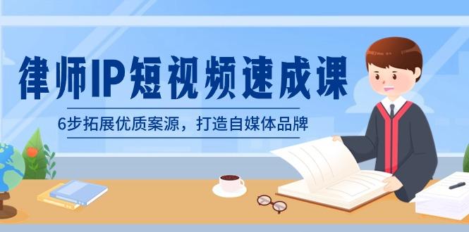 律师-IP短视频速成课，6步拓展优质案源，打造自媒体品牌(无水印)-情久项目网